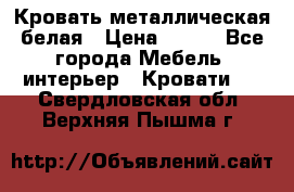 Кровать металлическая белая › Цена ­ 850 - Все города Мебель, интерьер » Кровати   . Свердловская обл.,Верхняя Пышма г.